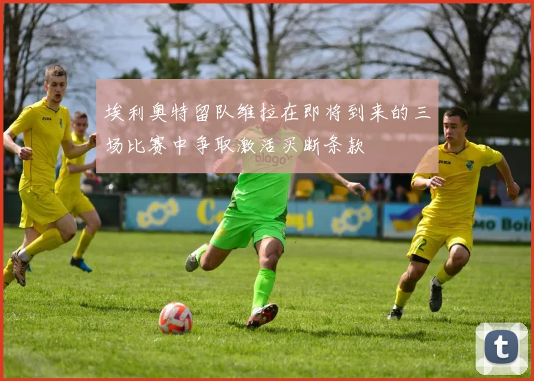 埃利奥特留队维拉在即将到来的三场比赛中争取激活买断条款